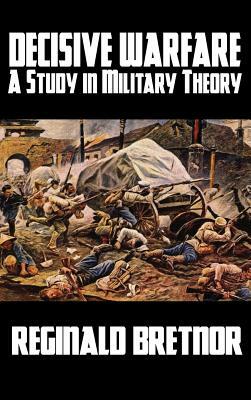Decisive Warfare: A Study in Military Theory by Reginald Bretnor