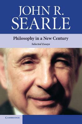 Philosophy in a New Century: Selected Essays by John R. Searle