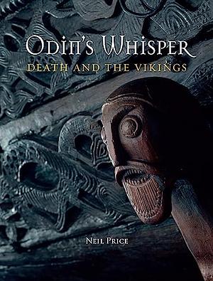 Odin's Whisper: Death and the Vikings by Neil Price