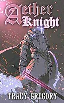 Aether Knight: A LitRPG light novel by Tracy Gregory