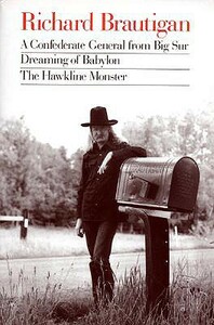 Richard Brautigan: A Confederate General from Big Sur, Dreaming of Babylon, and the Hawkline Monster by Richard Brautigan