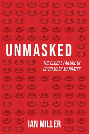 Unmasked: The Global Failure of COVID Mask Mandates by Ian Miller