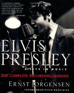 Elvis Presley: A Life in Music: The Complete Recording Sessions by Ernst Jorgensen