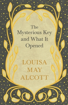 The Mysterious Key and What It Opened by Louisa May Alcott