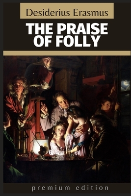The Praise of Folly: Premium Edition by Desiderius Erasmus