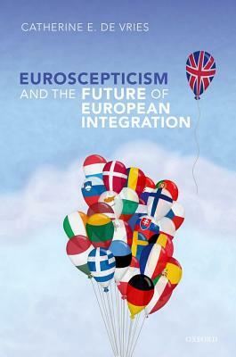 Euroscepticism and the Future of European Integration by Catherine E. de Vries