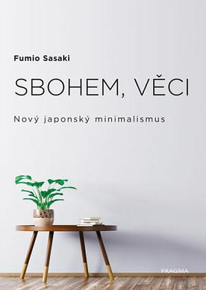 Sbohem, věci: Nový japonský minimalismus by Fumio Sasaki