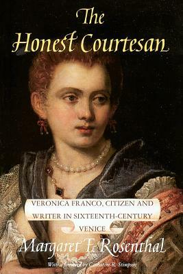 The Honest Courtesan: Veronica Franco, Citizen and Writer in Sixteenth-Century Venice by Margaret F. Rosenthal