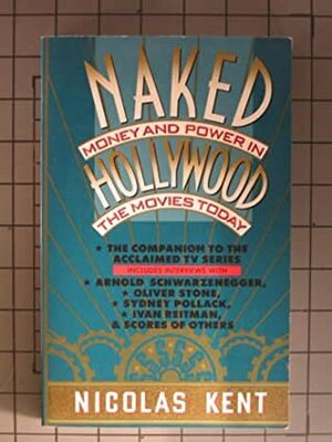 Naked Hollywood: Money and Power in the Movies Today by Nicolas Kent