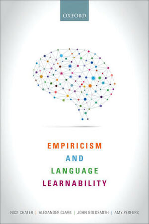 Empiricism and Language Learnability by John A. Goldsmith, Nick Chater, Amy Perfors, Alexander Clark
