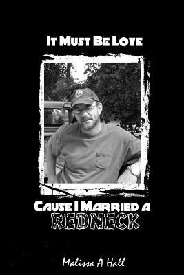 It Must Be Love...Cause I Married A Redneck by 