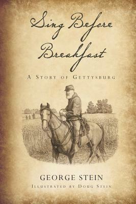 Sing Before Breakfast: A Story of Gettysburg by George Stein