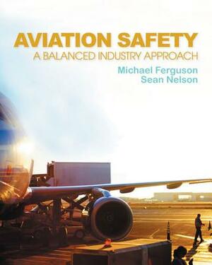 Aviation Safety: A Balanced Industry Approach by Michael Ferguson, Sean Nelson