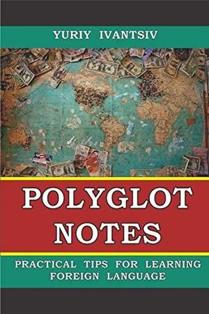 Polyglot Notes: Practical Tips for Learning Foreign Language by Yuriy Ivantsiv