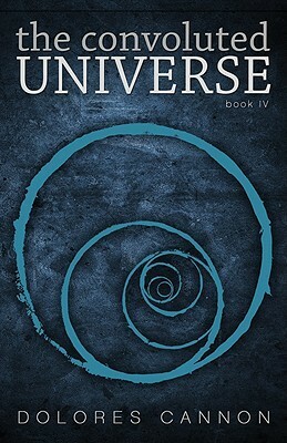 The Convoluted Universe - Book Four by Dolores Cannon