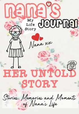 Nana's Journal - Her Untold Story: Stories, Memories and Moments of Nana's Life: A Guided Memory Journal by The Life Graduate Publishing Group