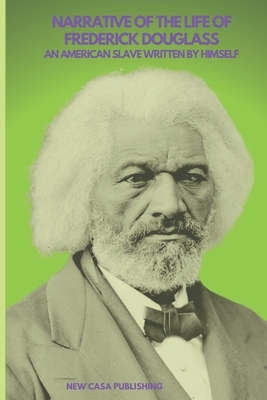 Narrative of the Life of Frederick Douglass: An American Slave. Written by Himself. by Frederick Douglass