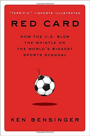 Red Card: How the U.S. Blew the Whistle on the World's Biggest Sports Scandal by Ken Bensinger