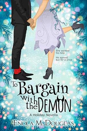 To Bargain with the Demon : A Standalone Fantasy Holiday Romance by Enola M. Douglas