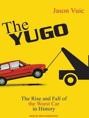 The Yugo: The Rise and Fall of the Worst Car in History by Jason Vuic