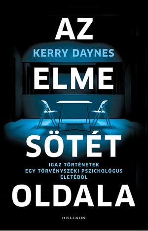 Az elme sötét oldala - Igaz történetek egy törvényszéki pszichológus életéből by Kerry Daynes