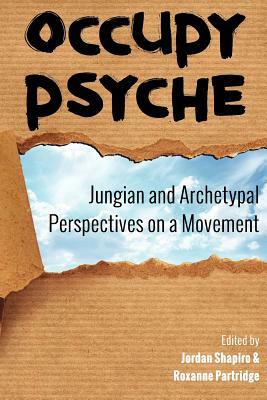 Occupy Psyche: Jungian and Archetypal Perspectives on a Movement by Roxanne Partridge