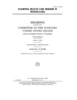 Examining health care mergers in Pennsylvania by United States Congress, United States Senate, Committee on the Judiciary (senate)