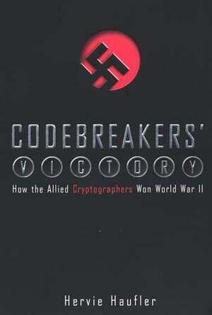 Codebreakers' Victory: How the Allied Cryptographers Won World War II by Hervie Haufler