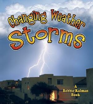 Changing Weather: Storms by Bobbie Kalman, Kelley MacAulay