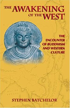 The Awakening of the West: The Encounter of Buddhism and Western Culture by Stephen Batchelor