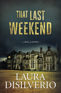 That Last Weekend: A Novel of Suspense by Laura DiSilverio