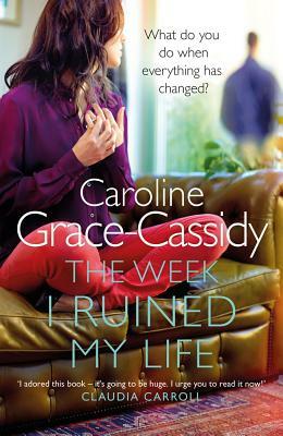 The Week I Ruined My Life by Caroline Grace Cassidy