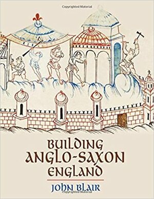Building Anglo-Saxon England by John Blair