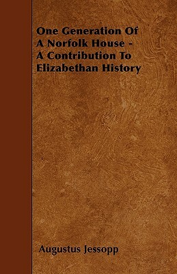 One Generation Of A Norfolk House - A Contribution To Elizabethan History by Augustus Jessopp