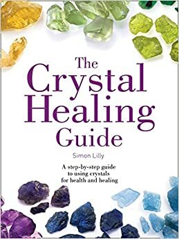 The Crystal Healing Guide by Simon Lilly