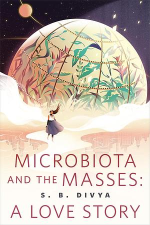 Microbiota and the Masses: A Love Story by S.B. Divya