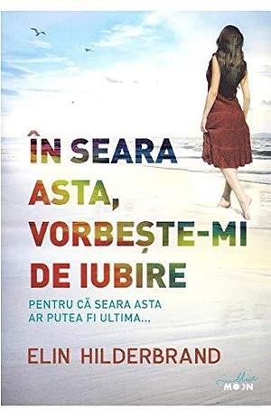 In seara asta, vorbeste-mi de iubire by Elin Hilderbrand