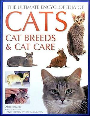 The Ultimate Encyclopedia Of Cats, Cat Breeds, And Cat Care by Alan Edwards