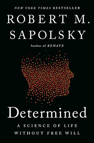 Determined: A Science of Life Without Free Will by Robert M. Sapolsky