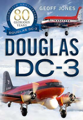 Douglas DC-3: 80 Glorious Years by Geoff Jones