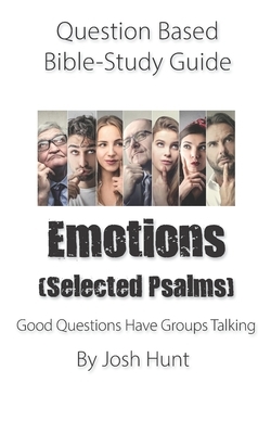 Question-based Bible Study Guide -- Emotions (Selected Psalms): Good Questions Have Groups Talking by Josh Hunt