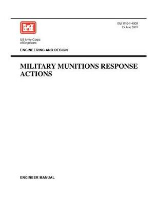 Engineering and Design: Military Munitions Response Actions (Engineer Manual EM 1110-1-4009) by Us Army Corps of Engineers