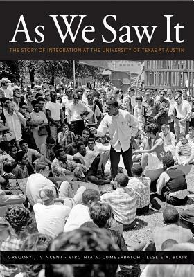 As We Saw It: The Story of Integration at the University of Texas at Austin by Gregory J. Vincent, Virginia A. Cumberbatch, Leslie A. Blair