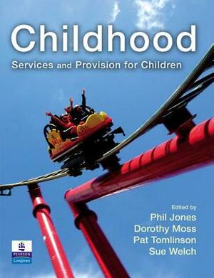 Childhood: Services and Provision for Children by Phil Jones, Pat Tomlinson, Dorothy Moss