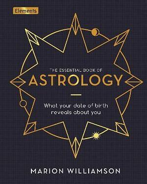 The Essential Book of Astrology: What Your Date of Birth Reveals about You by Marion Williamson