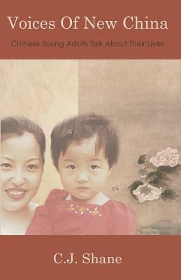 Voices of New China: Chinese Young Adults Talk About Their Lives by C. J. Shane