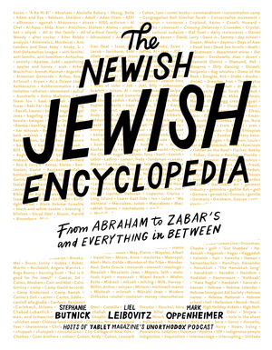 The Newish Jewish Encyclopedia: From Abraham to Zabar's and Everything in Between by Stephanie Butnick, Mark Oppenheimer, Liel Leibovitz