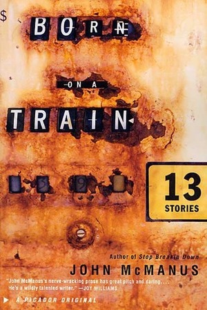 Born on a Train: Thirteen Stories by John McManus