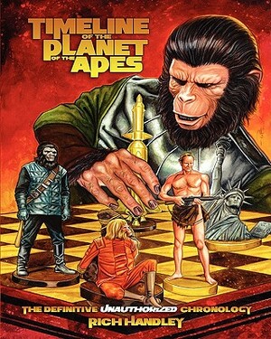 Timeline Of The Planet Of The Apes: The Definitive Chronology by Rich Handley