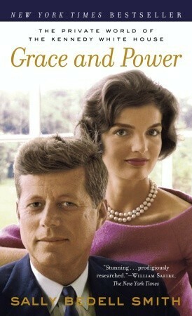 Grace & Power: The Private World of the Kennedy White House by Sally Bedell Smith